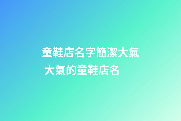 童鞋店名字簡潔大氣 大氣的童鞋店名-第1張-店鋪起名-玄機派